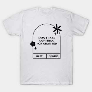 dont't take anything for granted. T-Shirt